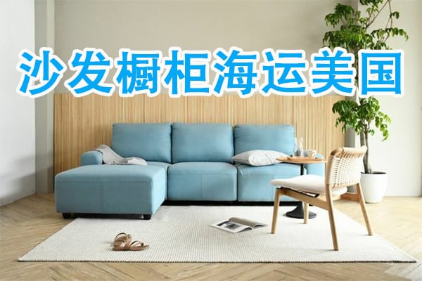全屋家具沙发、橱柜、海运美国省钱又方便 递接物流海运专线